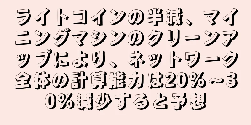 ライトコインの半減、マイニングマシンのクリーンアップにより、ネットワーク全体の計算能力は20%～30%減少すると予想