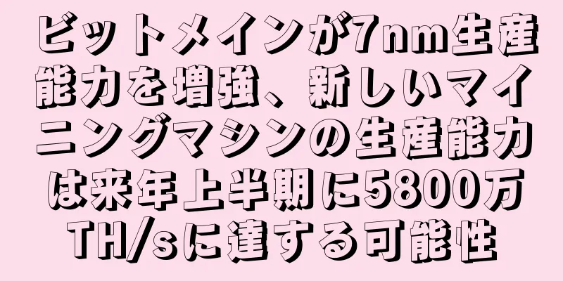 ビットメインが7nm生産能力を増強、新しいマイニングマシンの生産能力は来年上半期に5800万TH/sに達する可能性