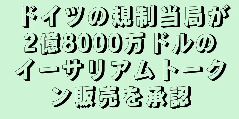 ドイツの規制当局が2億8000万ドルのイーサリアムトークン販売を承認