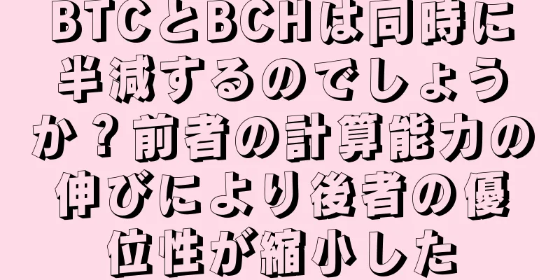 BTCとBCHは同時に半減するのでしょうか？前者の計算能力の伸びにより後者の優位性が縮小した
