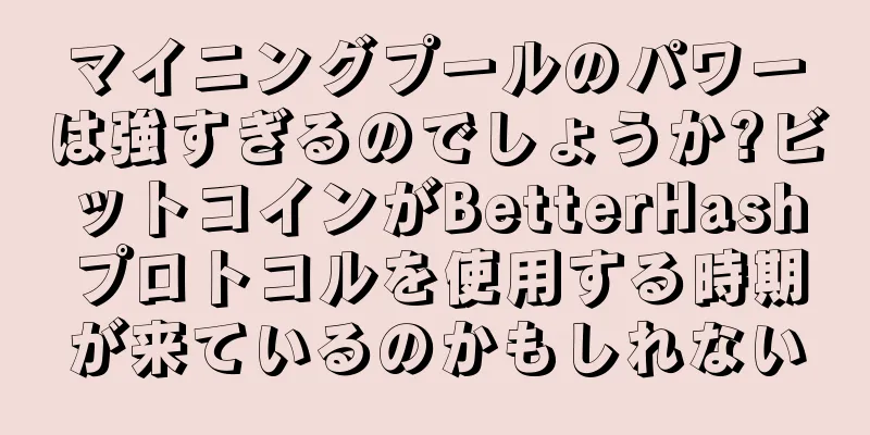 マイニングプールのパワーは強すぎるのでしょうか?ビットコインがBetterHashプロトコルを使用する時期が来ているのかもしれない