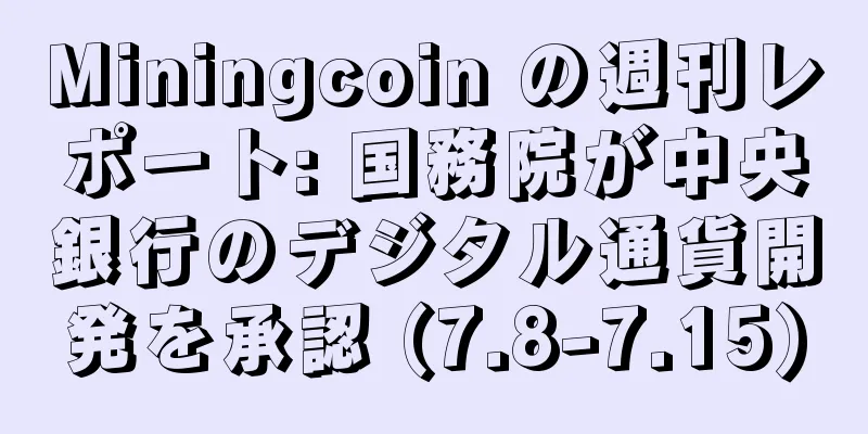 Miningcoin の週刊レポート: 国務院が中央銀行のデジタル通貨開発を承認 (7.8-7.15)