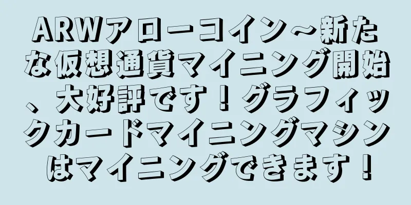 ARWアローコイン～新たな仮想通貨マイニング開始、大好評です！グラフィックカードマイニングマシンはマイニングできます！