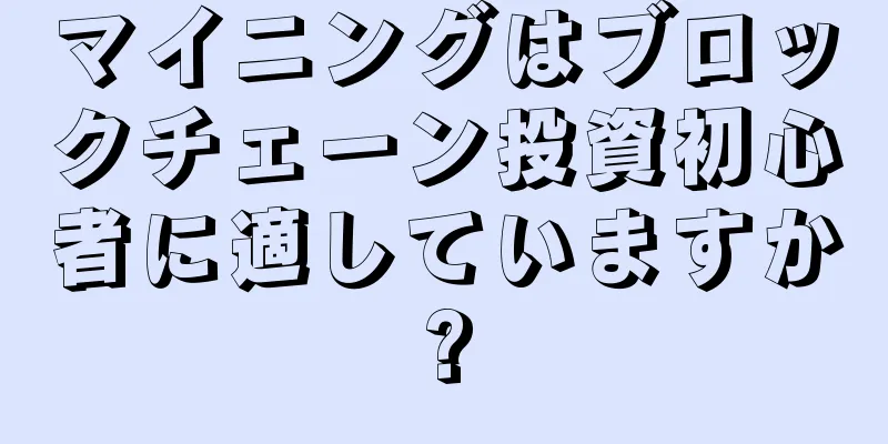 マイニングはブロックチェーン投資初心者に適していますか?