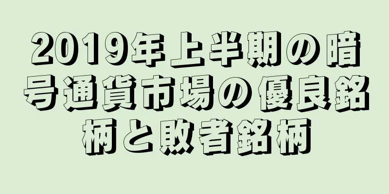 2019年上半期の暗号通貨市場の優良銘柄と敗者銘柄