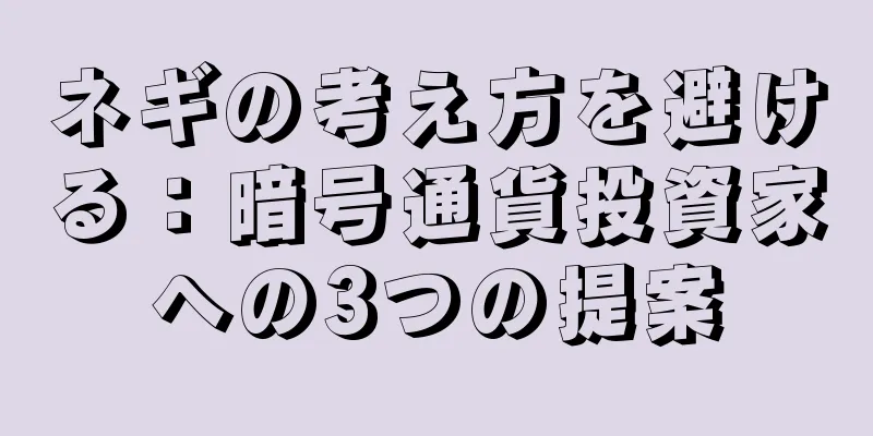 ネギの考え方を避ける：暗号通貨投資家への3つの提案