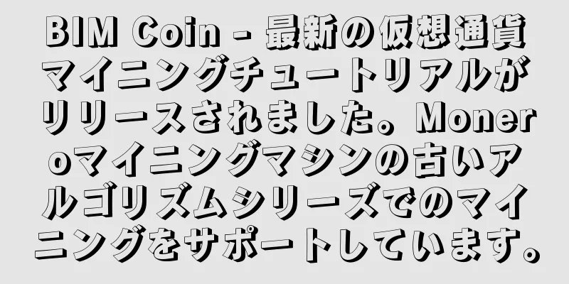 BIM Coin - 最新の仮想通貨マイニングチュートリアルがリリースされました。Moneroマイニングマシンの古いアルゴリズムシリーズでのマイニングをサポートしています。