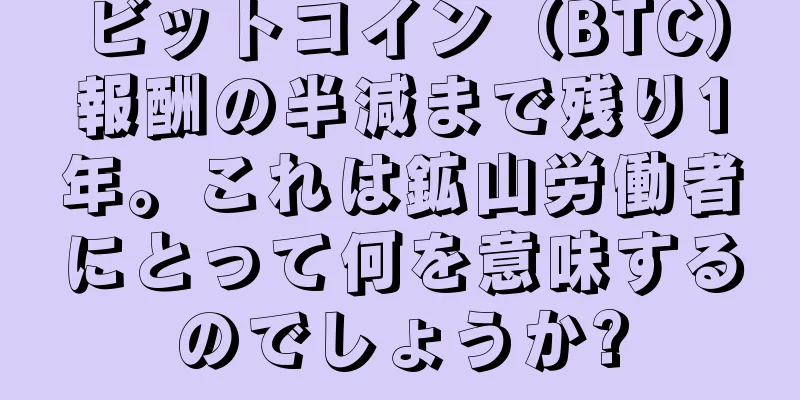 ビットコイン（BTC）報酬の半減まで残り1年。これは鉱山労働者にとって何を意味するのでしょうか?