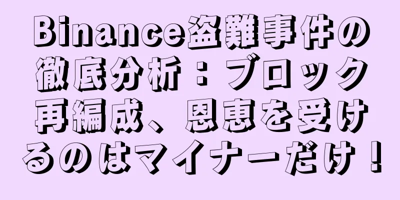 Binance盗難事件の徹底分析：ブロック再編成、恩恵を受けるのはマイナーだけ！
