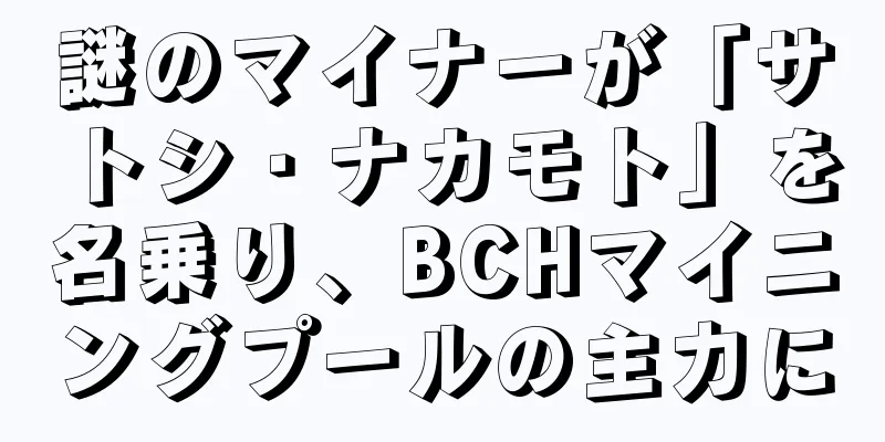 謎のマイナーが「サトシ・ナカモト」を名乗り、BCHマイニングプールの主力に