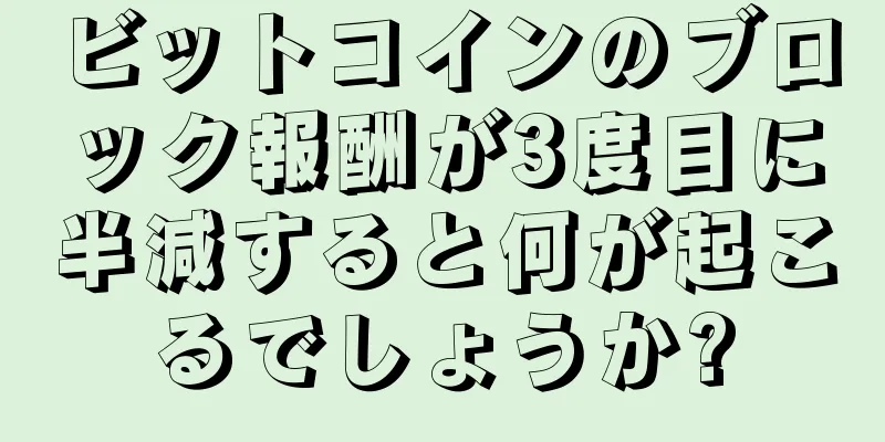 ビットコインのブロック報酬が3度目に半減すると何が起こるでしょうか?
