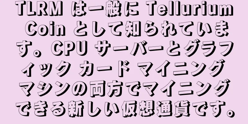 TLRM は一般に Tellurium Coin として知られています。CPU サーバーとグラフィック カード マイニング マシンの両方でマイニングできる新しい仮想通貨です。