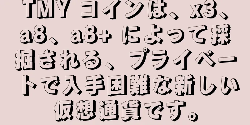 TMY コインは、x3、a8、a8+ によって採掘される、プライベートで入手困難な新しい仮想通貨です。