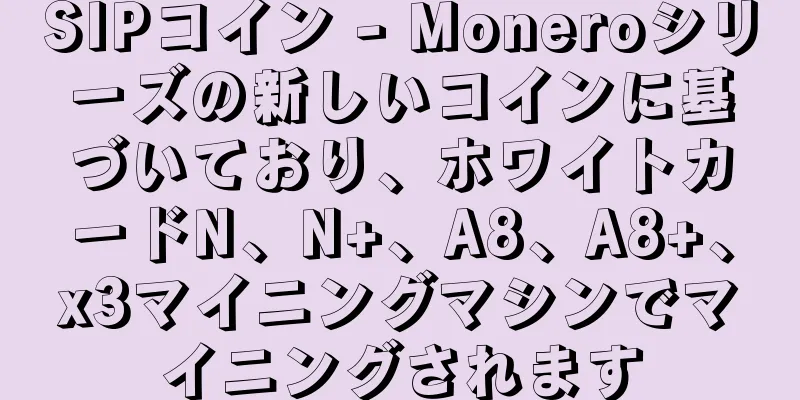SIPコイン - Moneroシリーズの新しいコインに基づいており、ホワイトカードN、N+、A8、A8+、x3マイニングマシンでマイニングされます