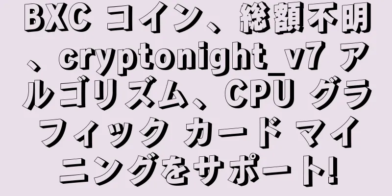 BXC コイン、総額不明、cryptonight_v7 アルゴリズム、CPU グラフィック カード マイニングをサポート!