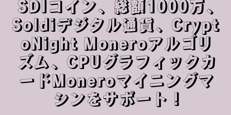 SDIコイン、総額1000万、Soldiデジタル通貨、CryptoNight Moneroアルゴリズム、CPUグラフィックカードMoneroマイニングマシンをサポート！