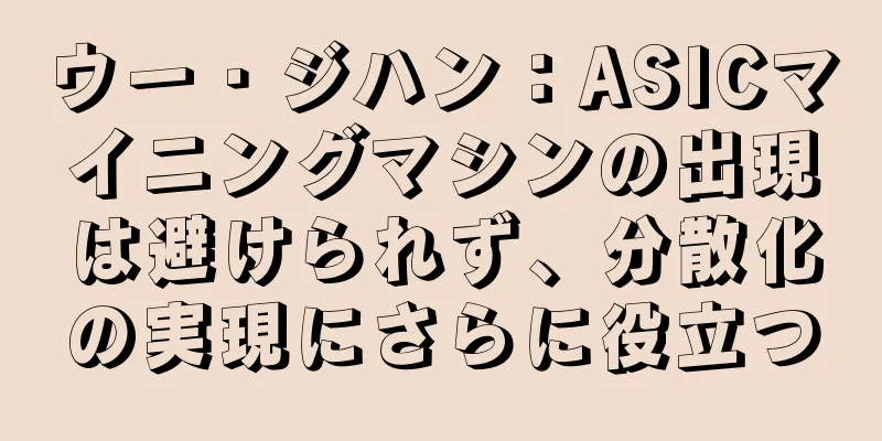 ウー・ジハン：ASICマイニングマシンの出現は避けられず、分散化の実現にさらに役立つ