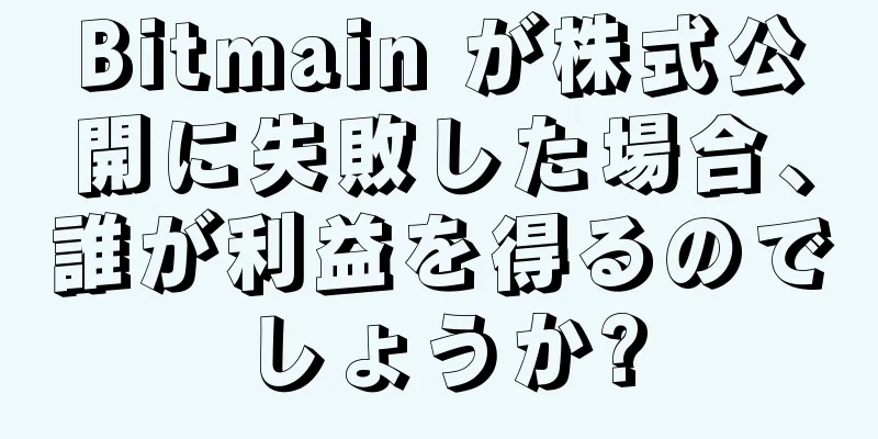 Bitmain が株式公開に失敗した場合、誰が利益を得るのでしょうか?
