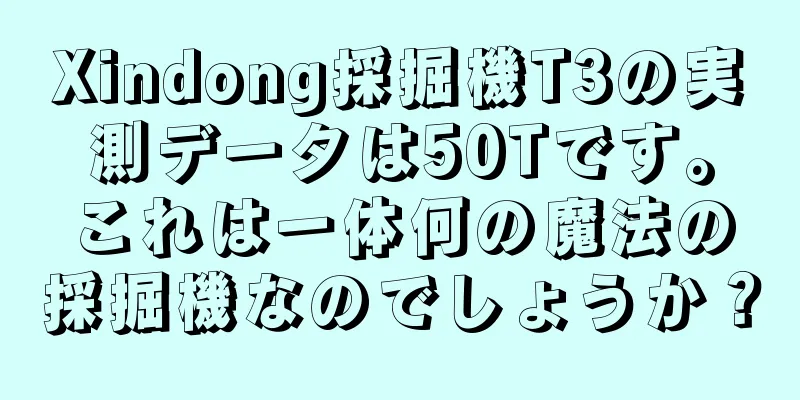 Xindong採掘機T3の実測データは50Tです。これは一体何の魔法の採掘機なのでしょうか？