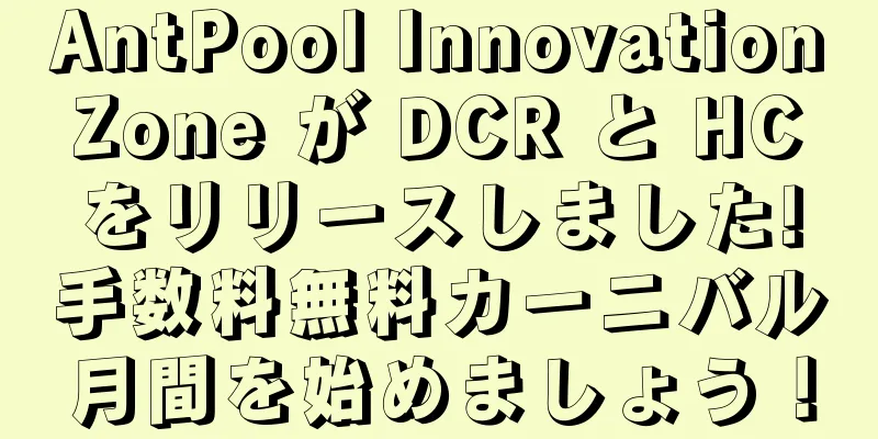 AntPool Innovation Zone が DCR と HC をリリースしました!手数料無料カーニバル月間を始めましょう！