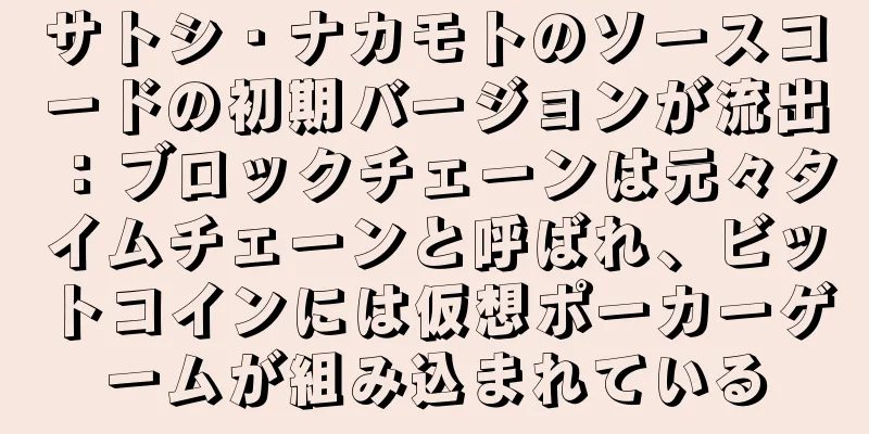 サトシ・ナカモトのソースコードの初期バージョンが流出：ブロックチェーンは元々タイムチェーンと呼ばれ、ビットコインには仮想ポーカーゲームが組み込まれている