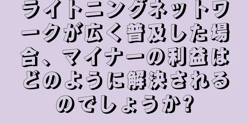 ライトニングネットワークが広く普及した場合、マイナーの利益はどのように解決されるのでしょうか?