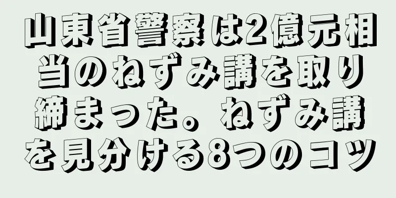 山東省警察は2億元相当のねずみ講を取り締まった。ねずみ講を見分ける8つのコツ