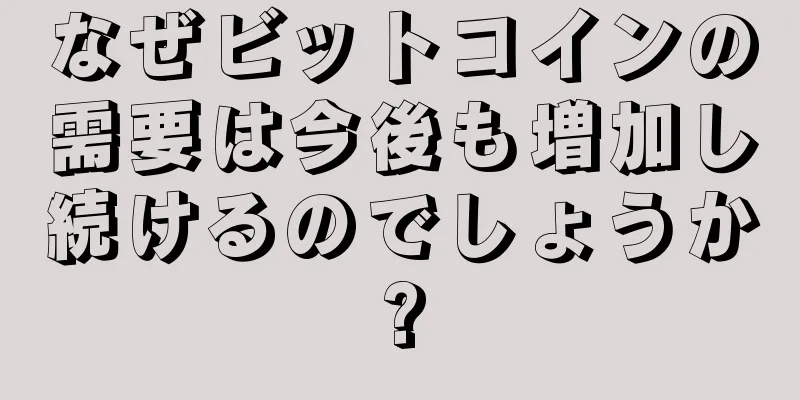 なぜビットコインの需要は今後も増加し続けるのでしょうか?
