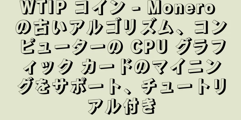 WTIP コイン - Monero の古いアルゴリズム、コンピューターの CPU グラフィック カードのマイニングをサポート、チュートリアル付き