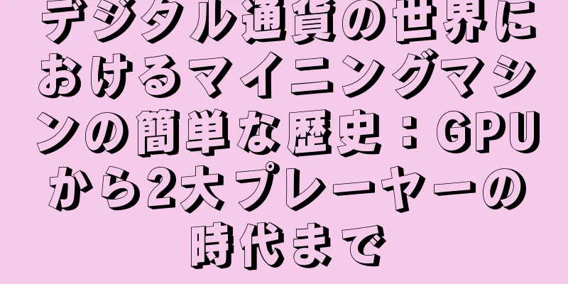 デジタル通貨の世界におけるマイニングマシンの簡単な歴史：GPUから2大プレーヤーの時代まで
