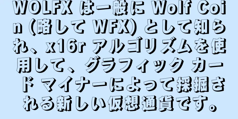 WOLFX は一般に Wolf Coin (略して WFX) として知られ、x16r アルゴリズムを使用して、グラフィック カード マイナーによって採掘される新しい仮想通貨です。