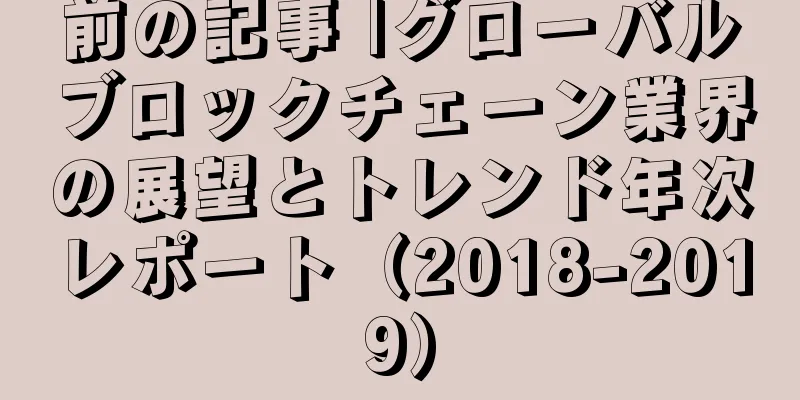 前の記事 |グローバルブロックチェーン業界の展望とトレンド年次レポート（2018-2019）
