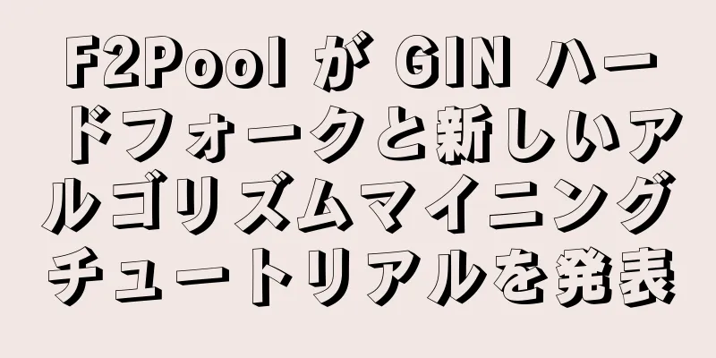 F2Pool が GIN ハードフォークと新しいアルゴリズムマイニングチュートリアルを発表