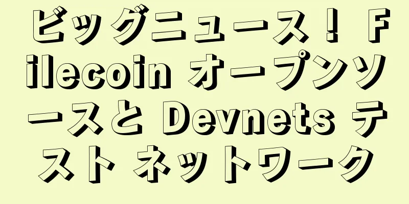 ビッグニュース！ Filecoin オープンソースと Devnets テスト ネットワーク