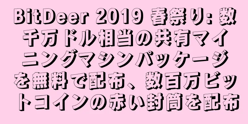 BitDeer 2019 春祭り: 数千万ドル相当の共有マイニングマシンパッケージを無料で配布、数百万ビットコインの赤い封筒を配布