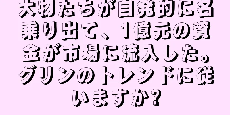 大物たちが自発的に名乗り出て、1億元の資金が市場に流入した。グリンのトレンドに従いますか?