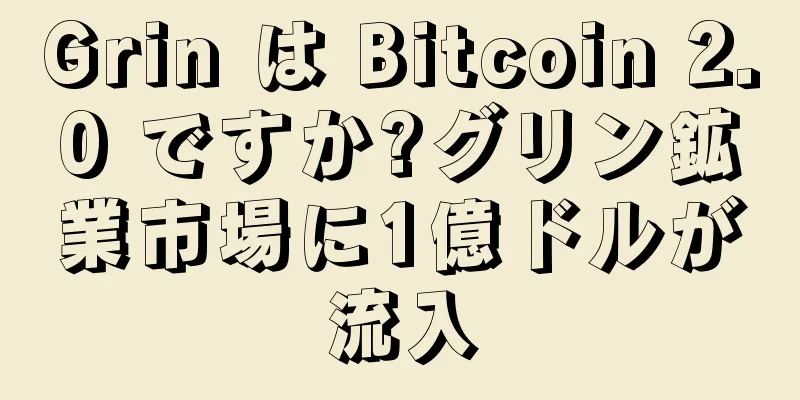 Grin は Bitcoin 2.0 ですか?グリン鉱業市場に1億ドルが流入