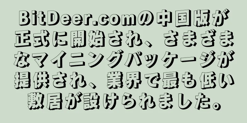 BitDeer.comの中国版が正式に開始され、さまざまなマイニングパッケージが提供され、業界で最も低い敷居が設けられました。