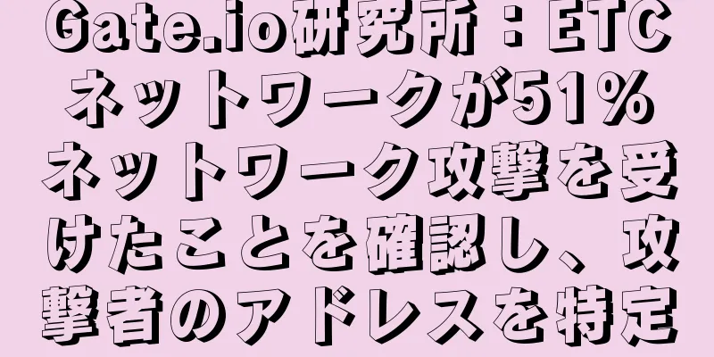 Gate.io研究所：ETCネットワークが51％ネットワーク攻撃を受けたことを確認し、攻撃者のアドレスを特定
