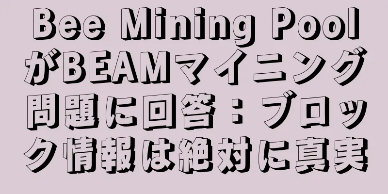 Bee Mining PoolがBEAMマイニング問題に回答：ブロック情報は絶対に真実