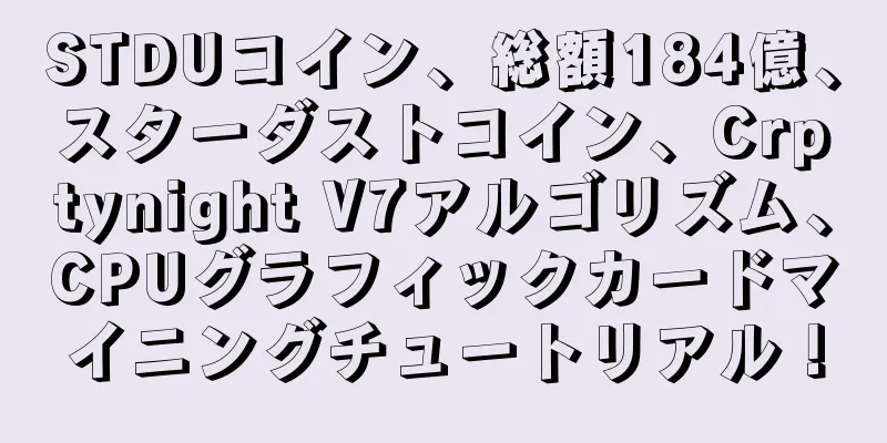 STDUコイン、総額184億、スターダストコイン、Crptynight V7アルゴリズム、CPUグラフィックカードマイニングチュートリアル！