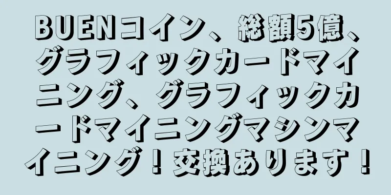 BUENコイン、総額5億、グラフィックカードマイニング、グラフィックカードマイニングマシンマイニング！交換あります！