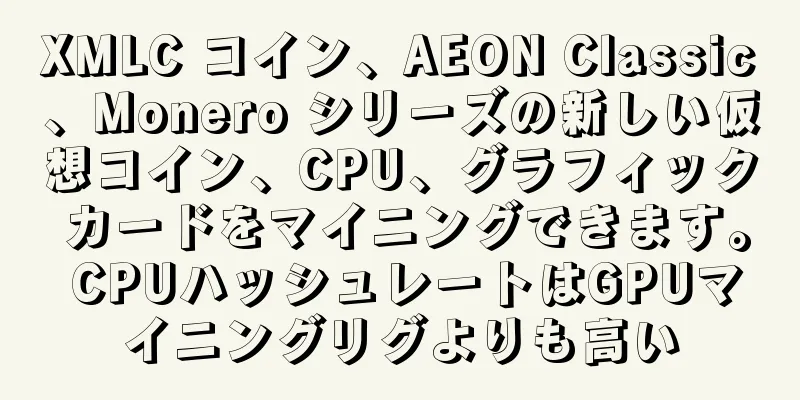 XMLC コイン、AEON Classic、Monero シリーズの新しい仮想コイン、CPU、グラフィック カードをマイニングできます。 CPUハッシュレートはGPUマイニングリグよりも高い