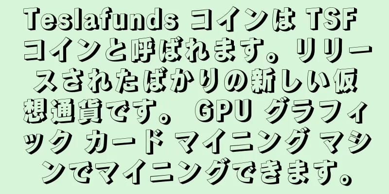 Teslafunds コインは TSF コインと呼ばれます。リリースされたばかりの新しい仮想通貨です。 GPU グラフィック カード マイニング マシンでマイニングできます。