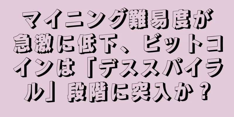 マイニング難易度が急激に低下、ビットコインは「デススパイラル」段階に突入か？