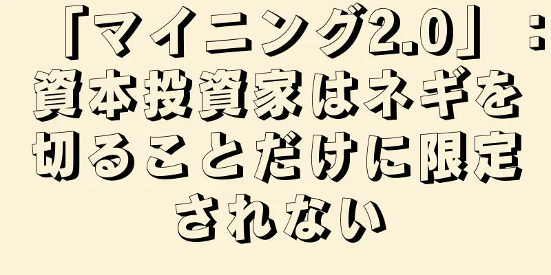 「マイニング2.0」：資本投資家はネギを切ることだけに限定されない