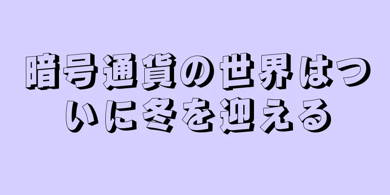 暗号通貨の世界はついに冬を迎える