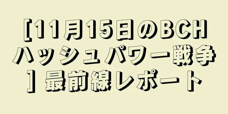 [11月15日のBCHハッシュパワー戦争] 最前線レポート