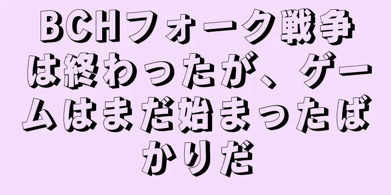 BCHフォーク戦争は終わったが、ゲームはまだ始まったばかりだ