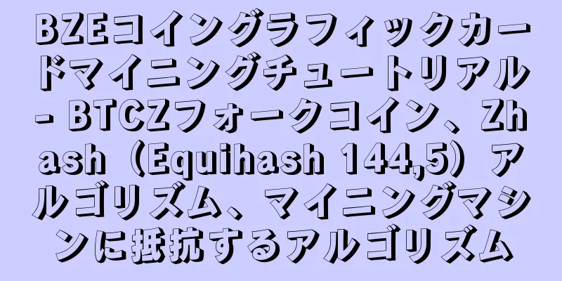 BZEコイングラフィックカードマイニングチュートリアル - BTCZフォークコイン、Zhash（Equihash 144,5）アルゴリズム、マイニングマシンに抵抗するアルゴリズム